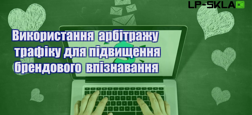 vykorystannya arbitrazhu trafiku dlya pidvyshhennya brendovogo vpiznavannya