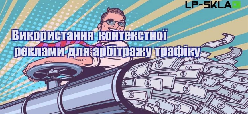 vykorystannya kontekstnoyi reklamy dlya arbitrazhu trafiku