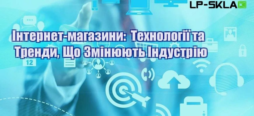 internet magazyny tehnologiyi ta trendy shho zminyuyut industriyu