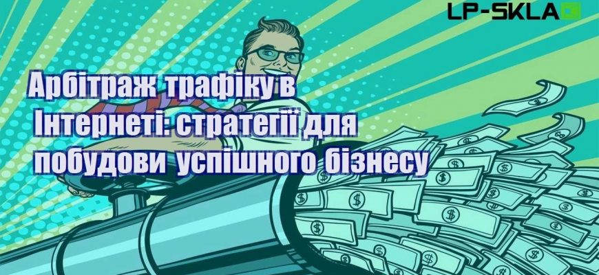 arbitrazh trafiku v interneti strategiyi dlya pobudovy uspishnogo biznesu