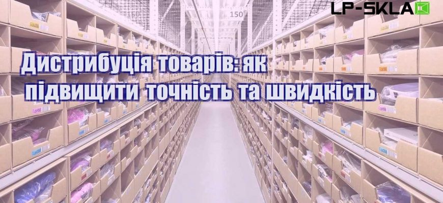 Дистрибуція товарів як підвищити точність та швидкість