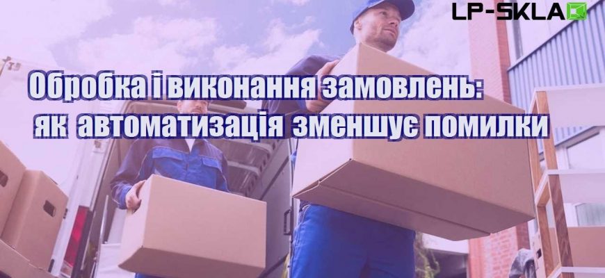 Обробка і виконання замовлень як автоматизація зменшує помилки