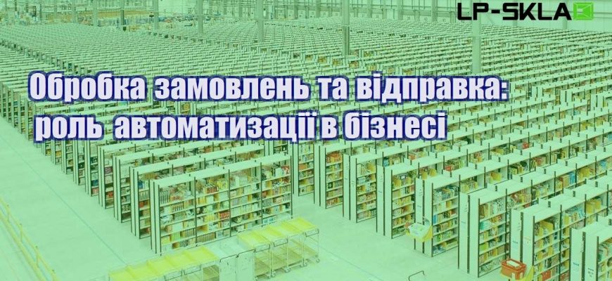 Обробка замовлень та відправка роль автоматизації в бізнесі