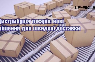 Дистрибуція товарів нові рішення для швидкої доставки