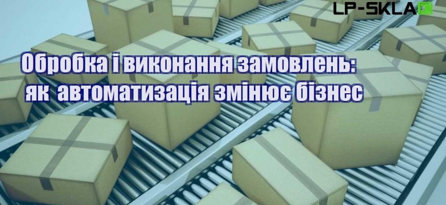 Обробка і виконання замовлень як автоматизація змінює бізнес