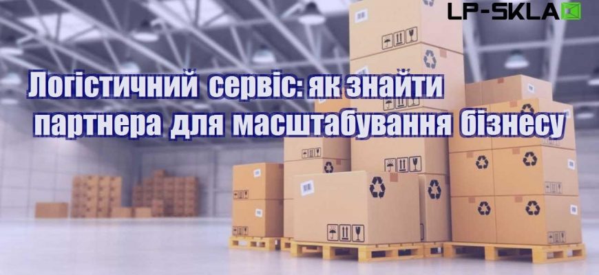 Логістичний сервіс як знайти партнера для масштабування бізнесу