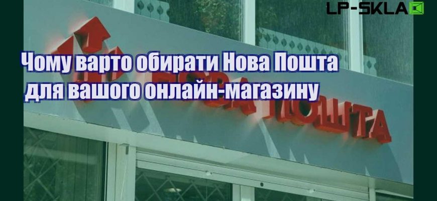 Чому варто обирати Нова Пошта для вашого онлайн магазину