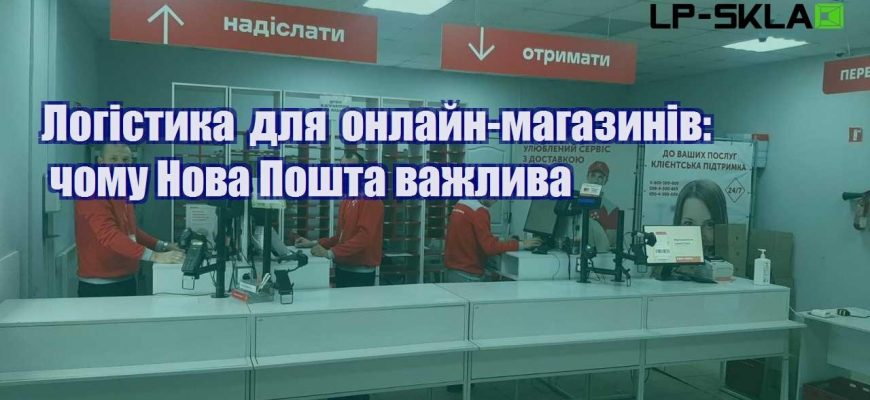 Логістика для онлайн магазинів чому Нова Пошта важлива