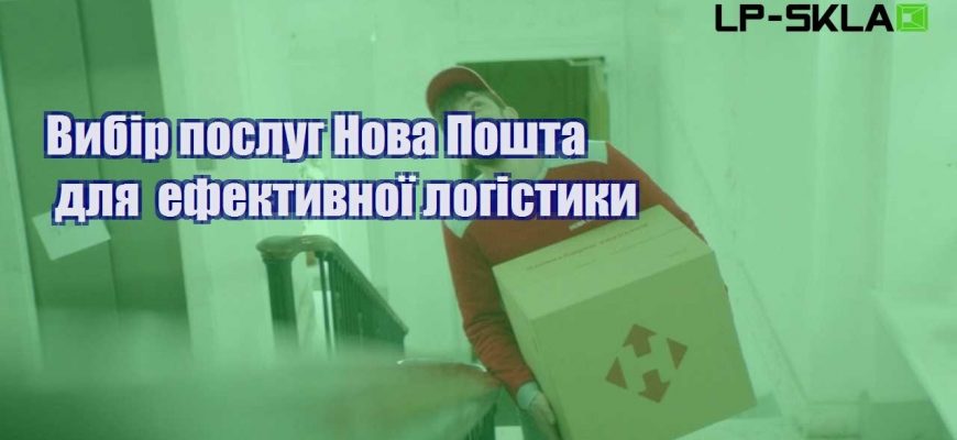 Вибір послуг Нова Пошта для ефективної логістики