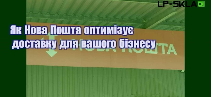 Як Нова Пошта оптимізує доставку для вашого бізнесу