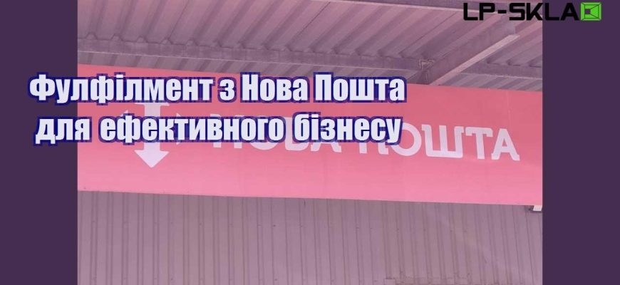 Фулфілмент з Нова Пошта для ефективного бізнесу